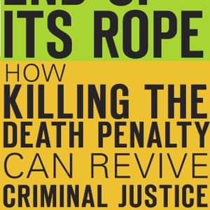BOOKS: End of Its Rope—How Killing the Death Penalty Can Revive Criminal Justice