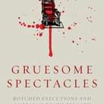 BOOKS: "Gruesome Spectacles" Reveals the History of Botched Executions