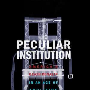 BOOKS: “Peculiar Institution: America’s Death Penalty in an Age of Abolition”