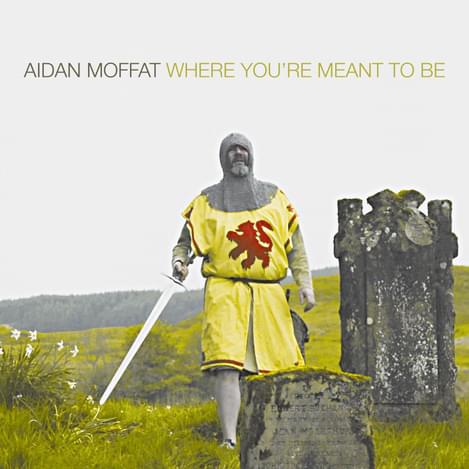 Aidan Moffat Where Youre Meant to Be
