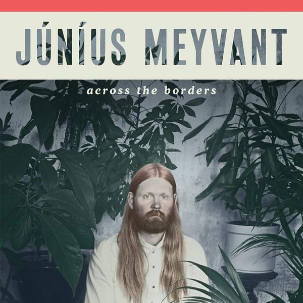 Junius Meyvant across the borders