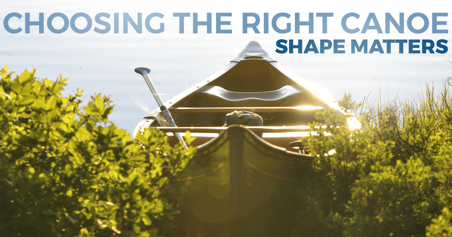 Choosing the Right Canoe - Shape Matters Choosing the Right Canoe - Shape Matters