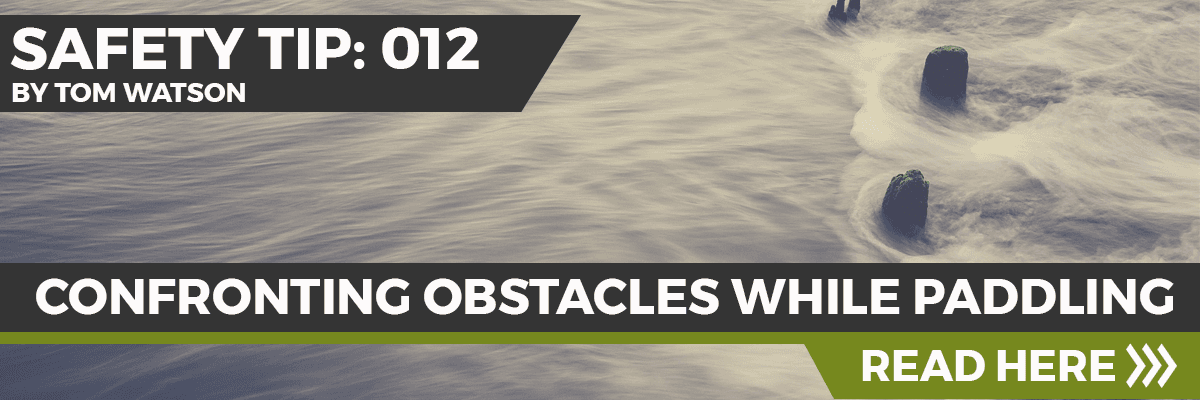 Safety Tip 012 - Confronting Obstacles While Paddling Safety Tip 012 - Confronting Obstacles While Paddling