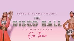 Text in the middle says 'House of Suarez Presents The Disco Ball Got to be Real-ness On Tour'. On either side of the text is a performer striking a pose.