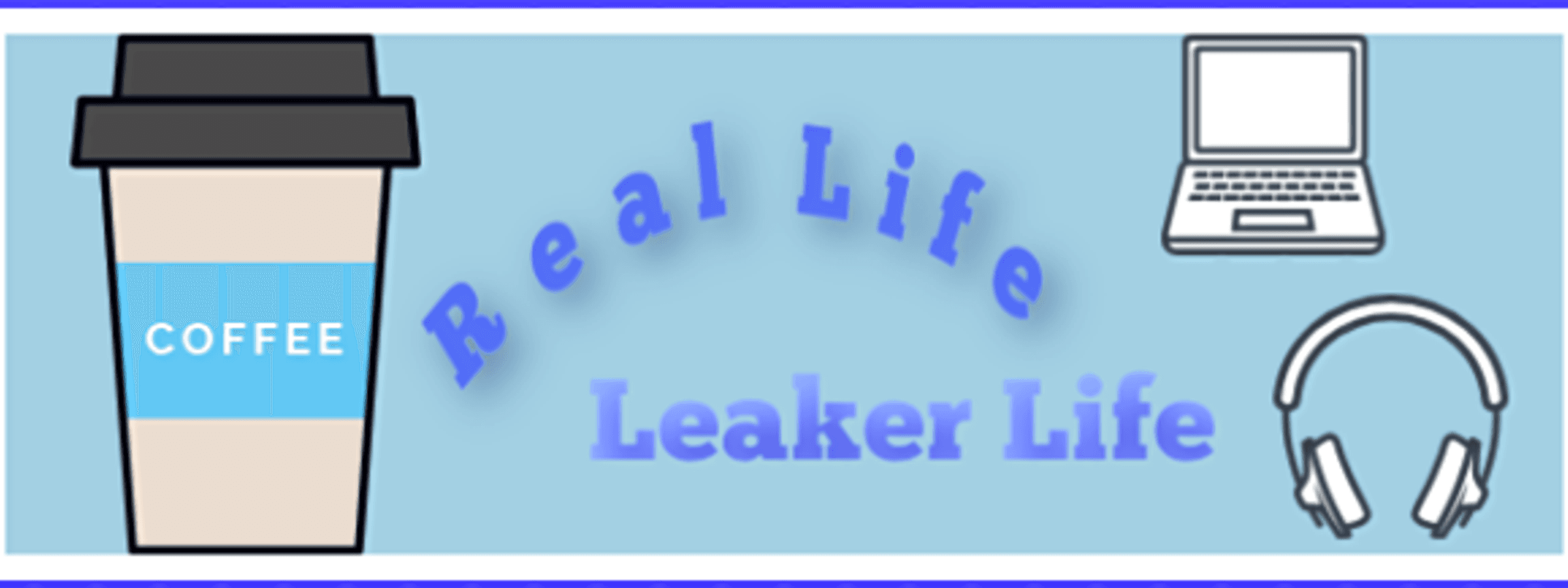 An illustration of coffee, laptop, and headphones that says "Real Life" "Leaker Life".