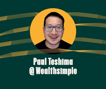 Dig In - Paul Teshima @ Wealthsimple