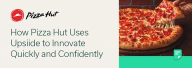 How Pizza Hut Uses Upsiide to Innovate Quickly and Confidently