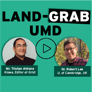 Photos of Land-Grab UMD webinar speakers Mr. Tristan Ahtone and Dr. Robert Lee with a play button