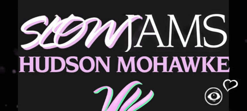 Hudson mohawke slow jams VII