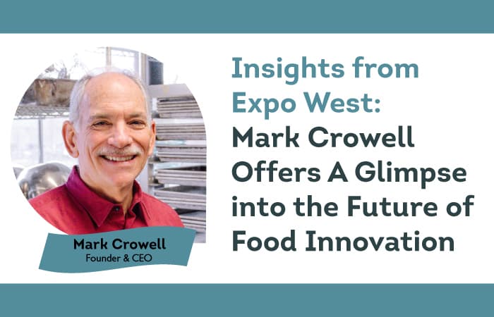 From The Desk of Mark Crowell: Food Innovation Insights from Expo West