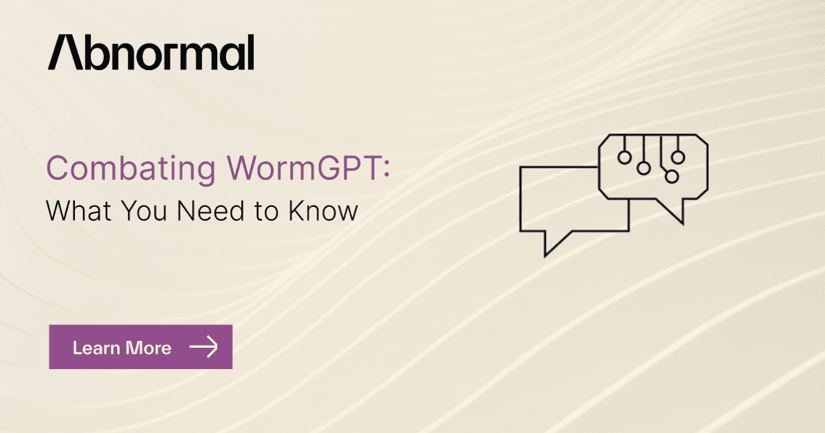 Combating WormGPT: What You Need to Know | Abnormal