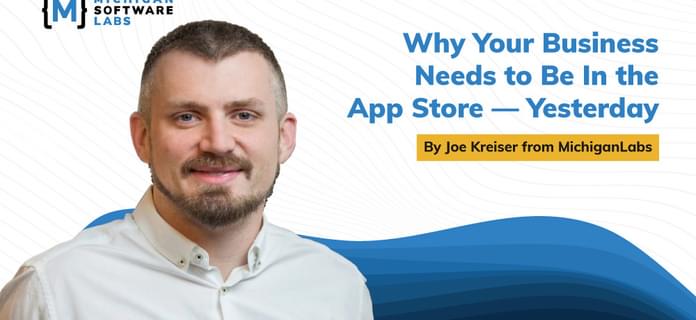 Why Your Business Needs to Be In the App Store—Yesterday
