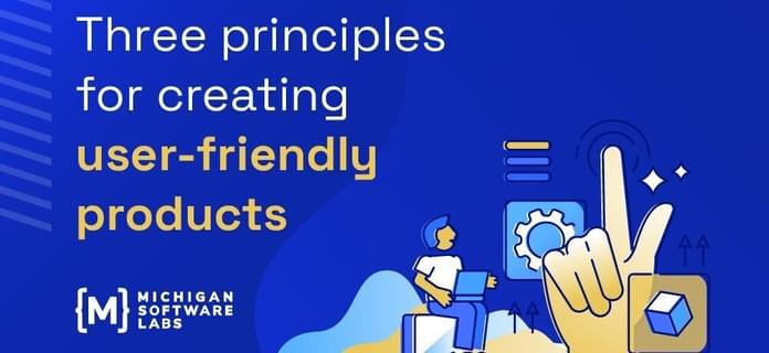 Three principles for creating user-friendly products