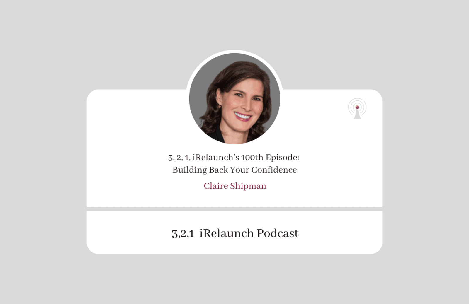 3, 2, 1 iRelaunch Podcast Thumbnail for Episode #100 with Claire Shipman's headshot. The episode's title is: "Building Back Your Confidence."