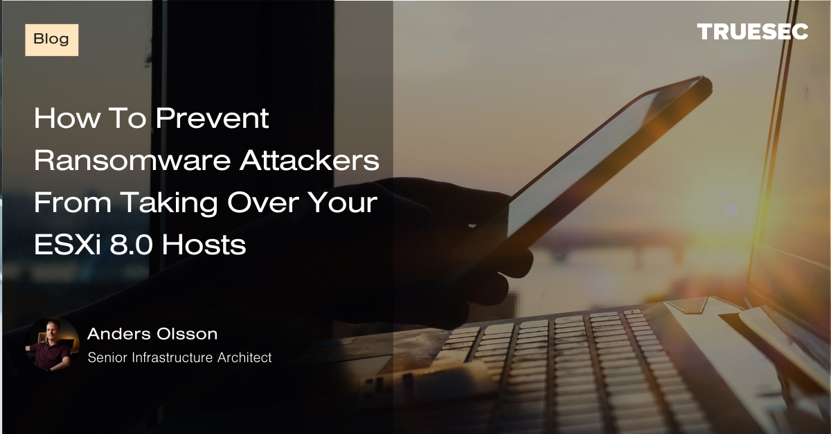 Prevent Attackers From Taking Over ESXi 8.0 Hosts - Truesec
