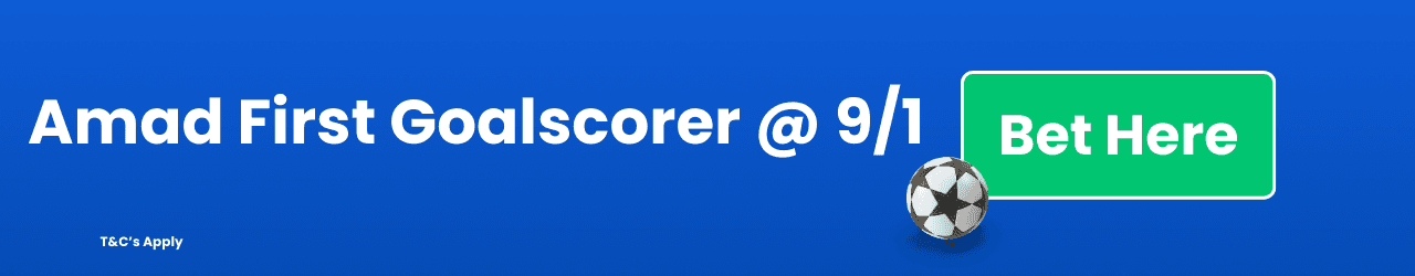 Amad First Goalscorer 9 1 Add to betslip Amad First Goalscorer 9 1 Add to betslip