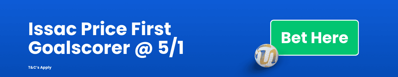 Issac Price First Goalscorer Add to betslip Issac Price First Goalscorer Add to betslip