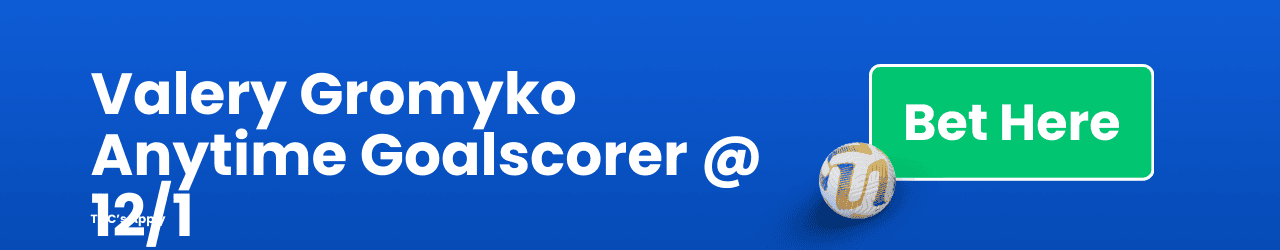 Valery Gromyko Anytime Goalscorer Add to betslip Valery Gromyko Anytime Goalscorer Add to betslip