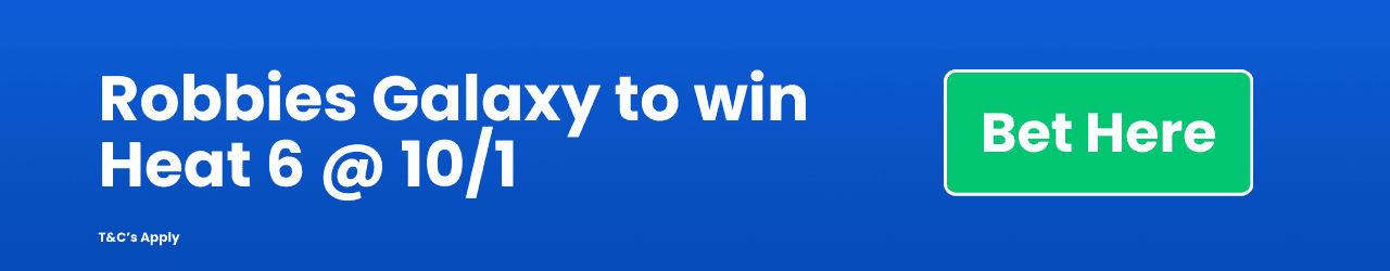 Robbies Galaxy to win Heat 6 10 1 Add to betslip Robbies Galaxy to win Heat 6 10 1 Add to betslip