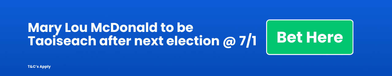 Mary Lou Mc Donald to be Taoiseach after next election Add to Betslip Mary Lou Mc Donald to be Taoiseach after next election Add to Betslip