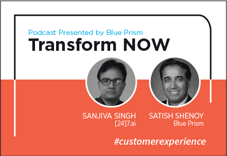 Transform NOW Podcast with Sanjiva Singh of [24]7.ai and Satish Shenoy of Blue Prism