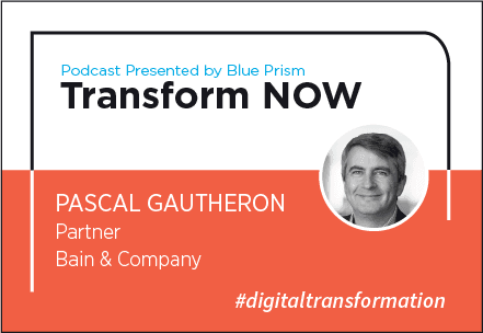 Podcast Presented by Blue Prism Transform NOW Pascal Gautheron Partner Bain & Company
