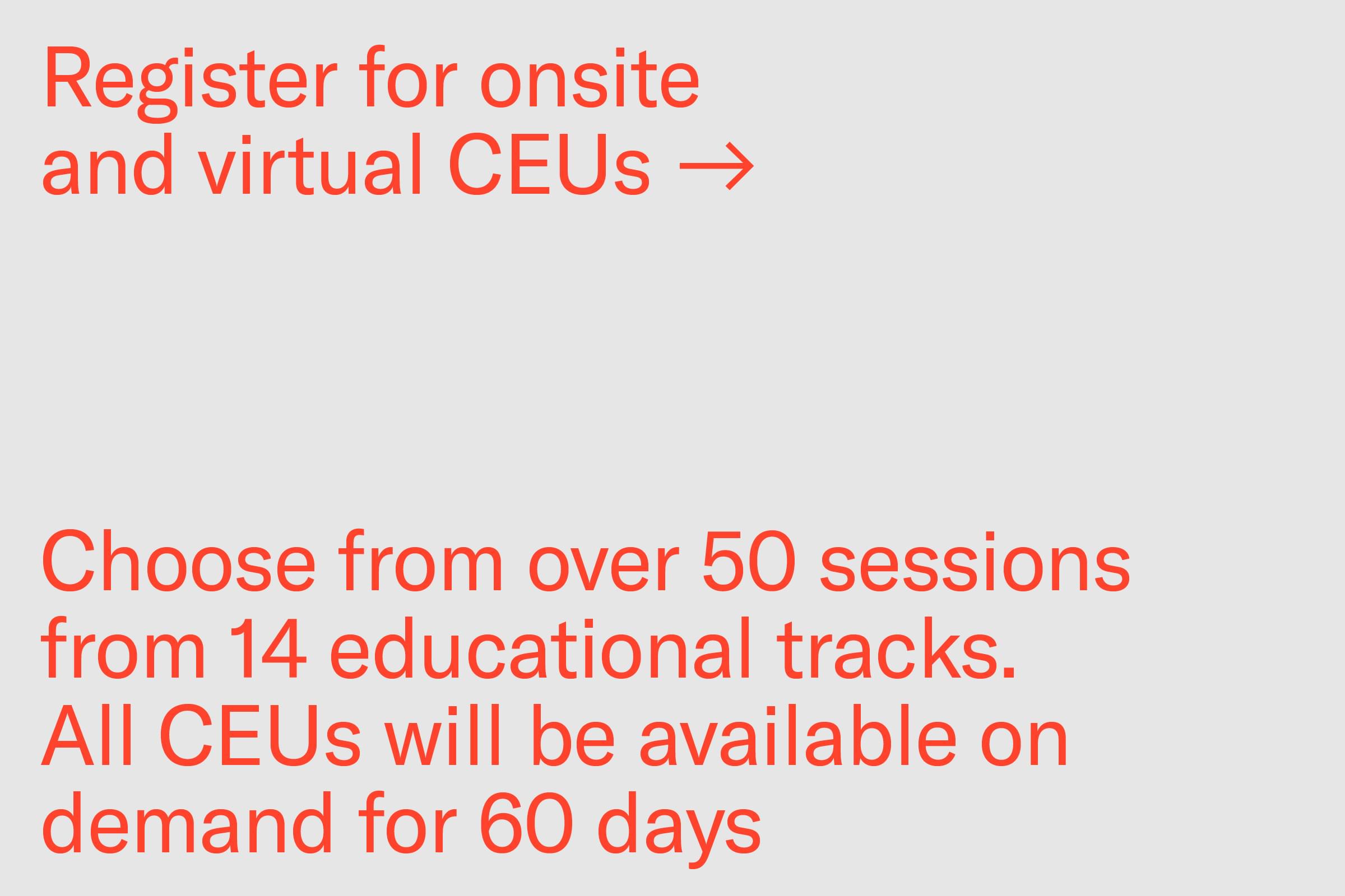 Register for onsite and virtual CEUs. Choose from over 50 sessins from 14 educational tracks. All CEUs will be available on demand for 60 days.