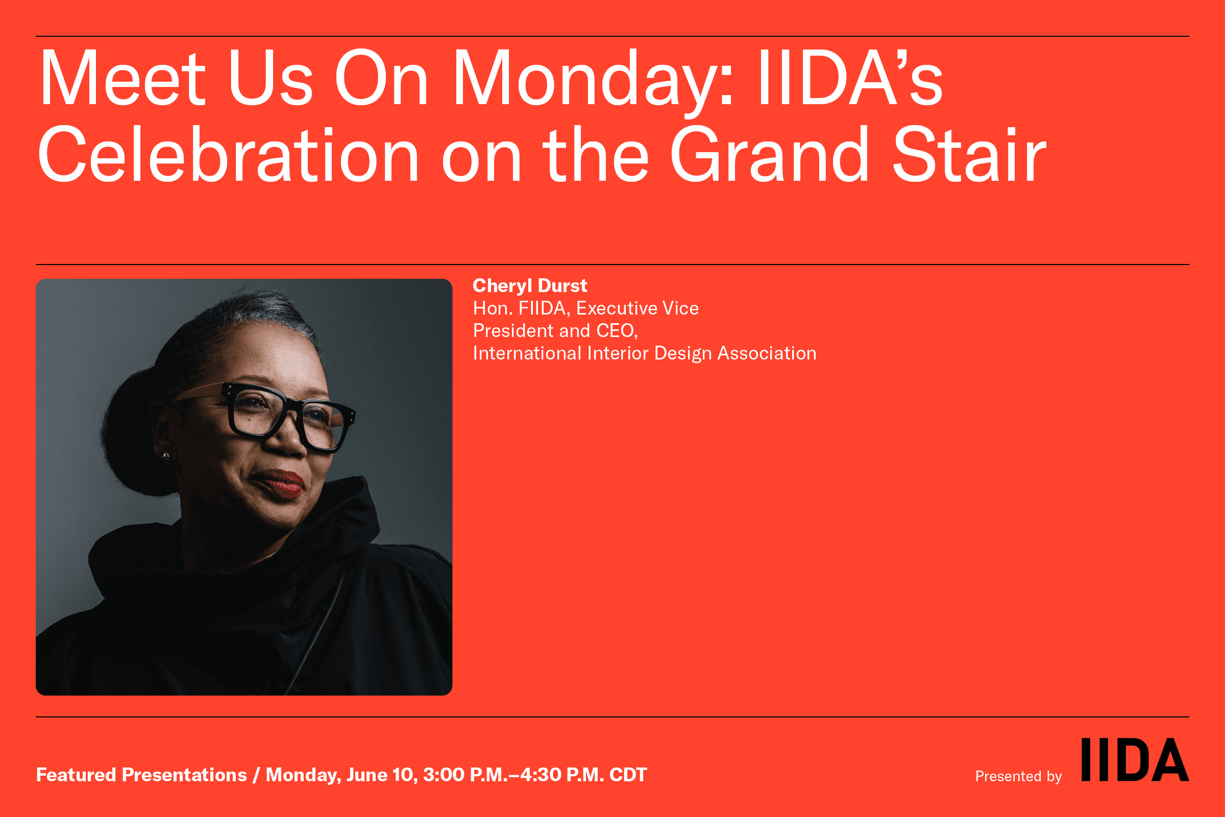 Meet Us On Monday: IIDA's Celebration on the Grand Stair - Cheryl Durst, Hon. FIIDA, Executive Vice President and CEO, International Interior Design Association - Featured Presentations / Monday, June 10, 3:00 p.m. - 4:30 p.m. CDT - Presented by IIDA