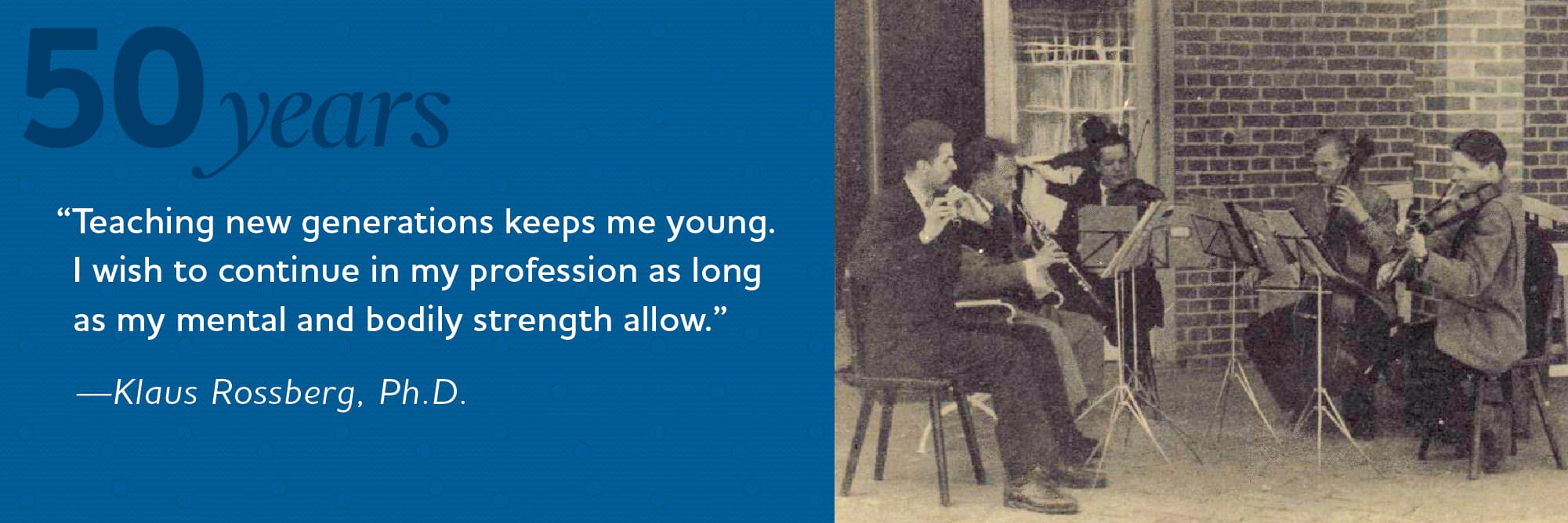 Teaching new generations keeps me young. I wish to continue in my profession as long as my mental and bodily strength allow. Klaus Rossberg. Teaching new generations keeps me young. I wish to continue in my profession as long as my mental and bodily strength allow. Klaus Rossberg.