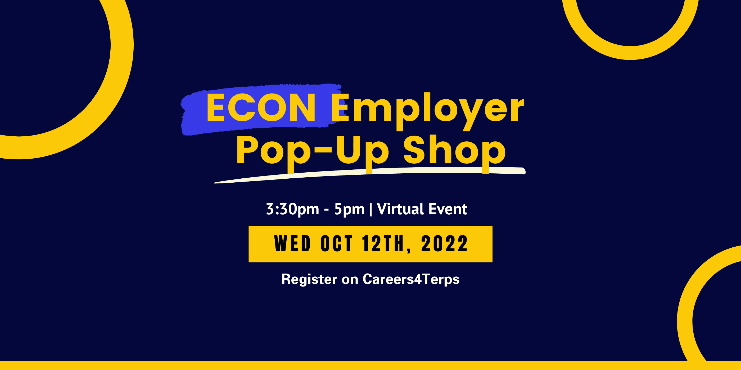 A promotional image describing the Econ-Pop Up Shop. This includes: the date, time, and place to register for the event. Also has a yellow line, and yellow circles in the back. Text Reads [Econ employer pop-up shop, 3:30 PM - 5 PM, Virtual Event, Wednesday, October 12th, 2022. Register on Career for Terps!]