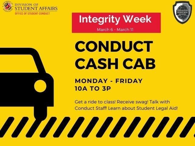 Integrity Week, March 6 through March 11. Conduct Cash Cab, Monday through Friday 10 AM to 3 PM. Get a ride to class! Receive swag! Talk with Conduct Staff! Learn about Student Legal Aid!