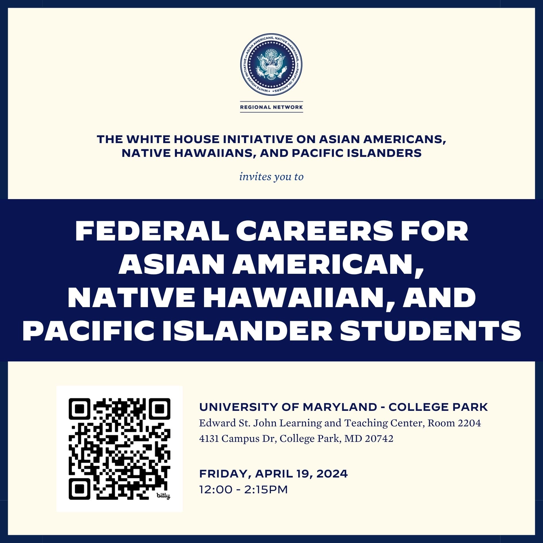 The White House Initiative on Asian Americans, Native Hawaiians, and Pacific Islanders invites you to Federal Careers for Asian American, Native Hawaiian, and Pacific Islander Students. UMD, Edward St. John Learning and Teaching Center, Room 2204, Friday, April 19, 2024, 12:00PM - 2:15PM