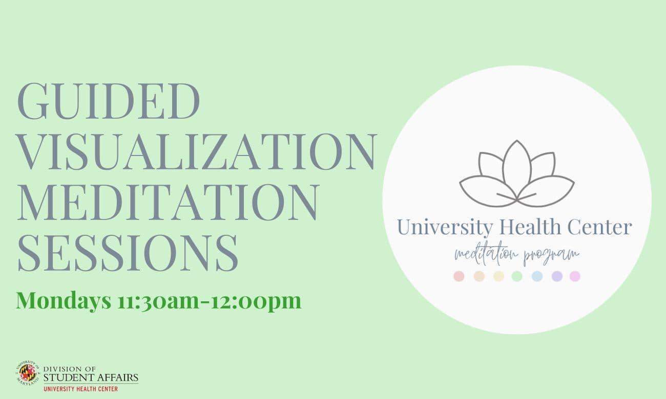 Green text background. Text reads "guided visualization meditation sessions Mondays 11:30am-12:00pm". There is a Health Center logo in the bottom left corner. To the center right of the image there is an image that says "University Health Center meditation program" with a lotus flower and circles representing the chakras .