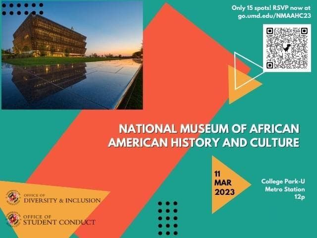 National Museum of African American History and Culture,  March 11, 2023 College Park-U Metro Station 12 PM. Only 15 spots! RSVP now at go.umd.edu/NMAAHC23