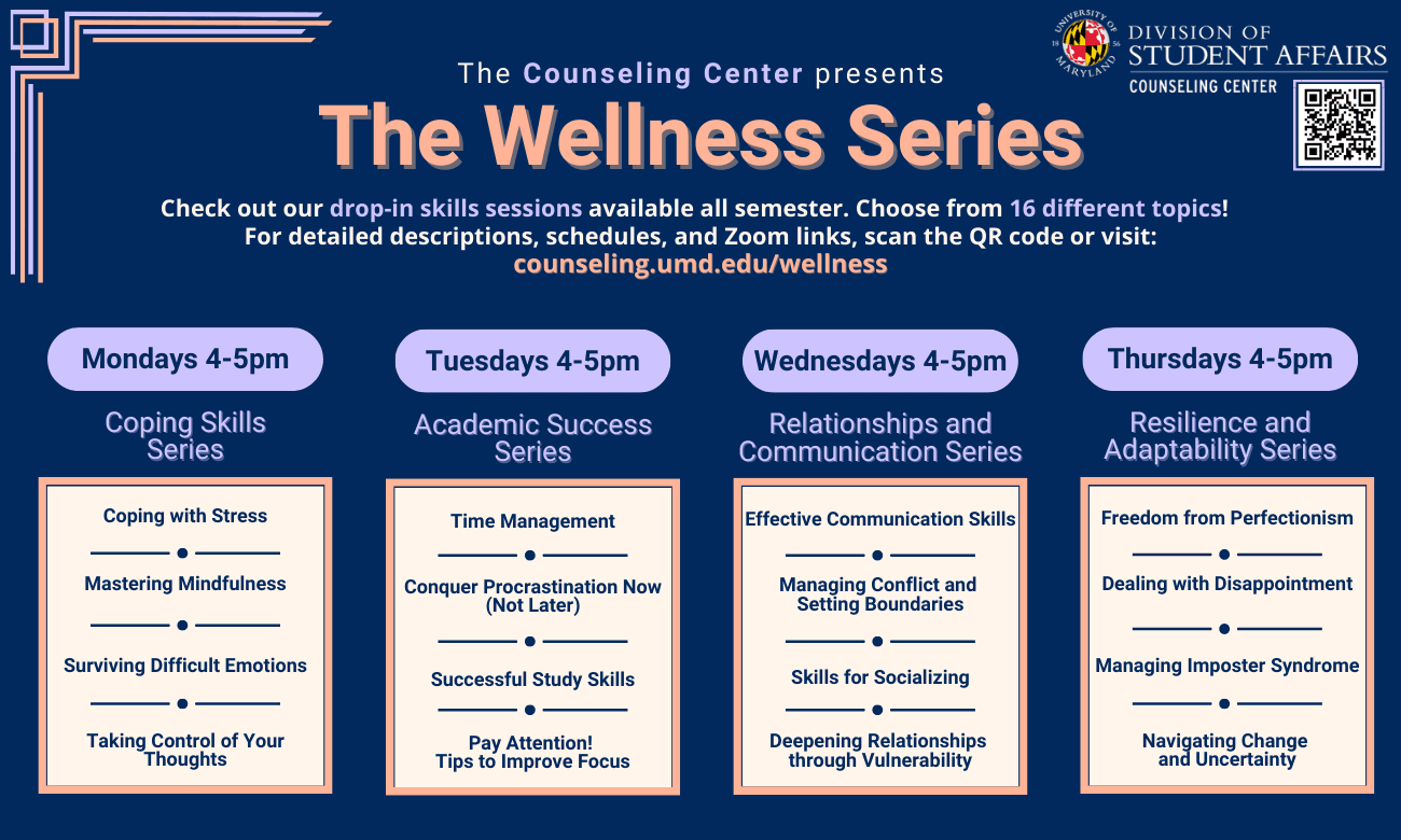 Check out our drop-in skills sessions available all semester. Choose from 16 different topics! For detailed descriptions, schedules, and Zoom links, visit: counseling.umd.edu/wellness