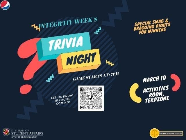 Integrity Week's Trivia Night. March 10, Activities Room, Terpzone Game starts at 7 PM. Special Swag and bragging rights for winners. Let us know if you're coming