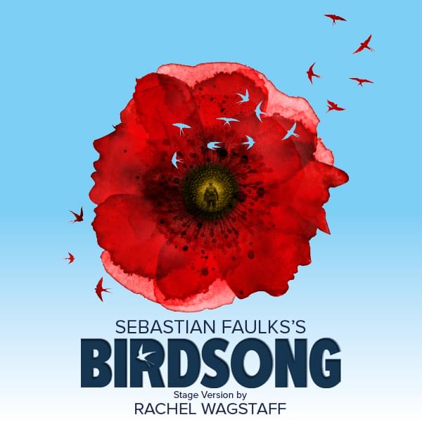 A sky blue background with a red poppy with two of the petals made from silhouettes of faces. A soldier is standing in the centre of the flower. Outlines of birds, in sky blue are over the poppy and  in red over the sky. The title reads "Sebastian Faulks's Birdsong, stage version by Rachel Wagstaff"